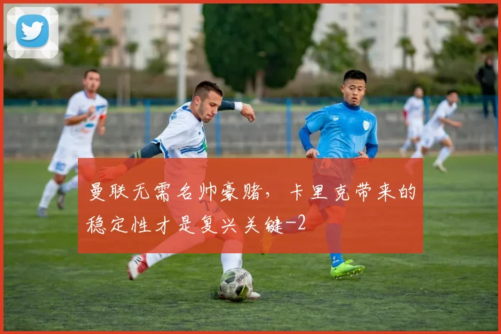 曼联无需名帅豪赌，卡里克带来的稳定性才是复兴关键