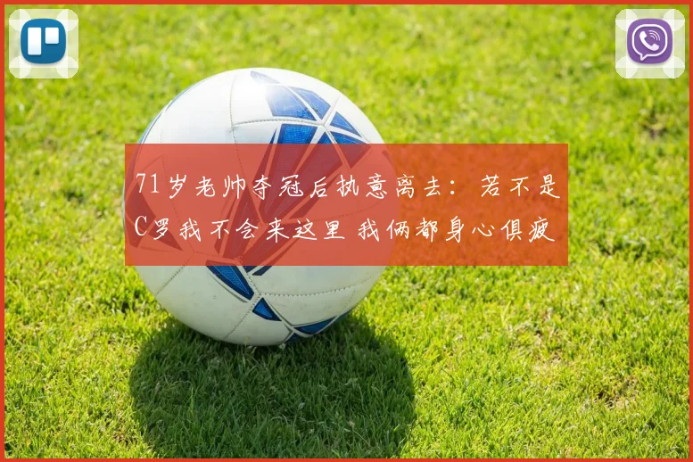 71岁老帅夺冠后执意离去：若不是C罗我不会来这里 我俩都身心俱疲