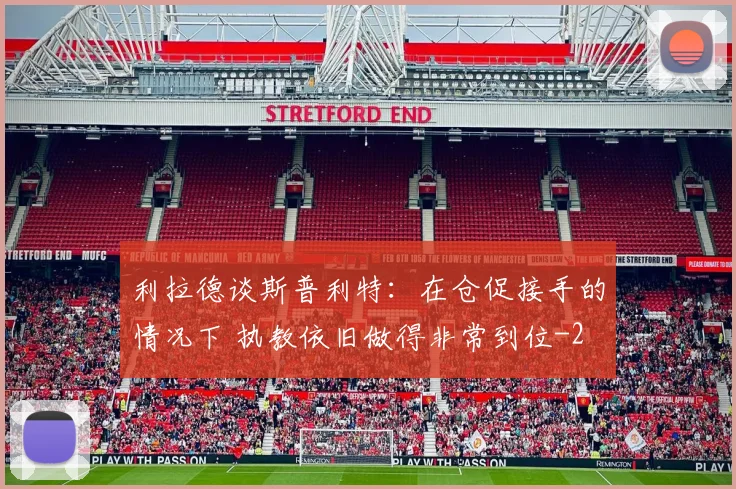 利拉德谈斯普利特：在仓促接手的情况下 执教依旧做得非常到位