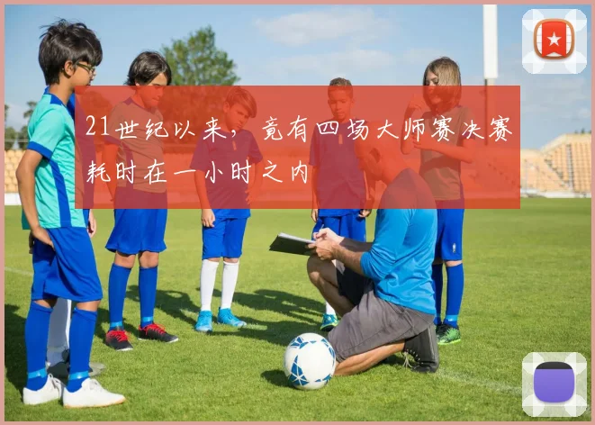 21世纪以来，竟有四场大师赛决赛耗时在一小时之内