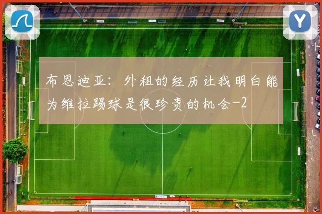 布恩迪亚：外租的经历让我明白能为维拉踢球是很珍贵的机会